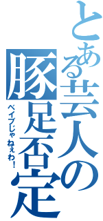 とある芸人の豚足否定（ベイブじゃねぇわ！）