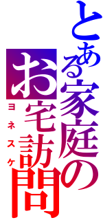 とある家庭のお宅訪問（ヨネスケ）