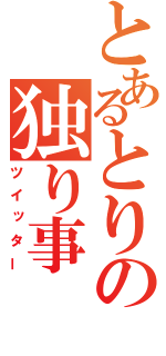 とあるとりの独り事（ツイッター）