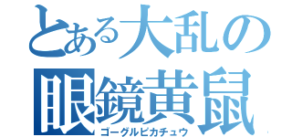 とある大乱の眼鏡黄鼠（ゴーグルピカチュウ）