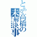 とある高橋の未解決事件（妹との初体験）