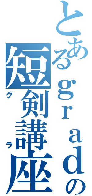 とあるｇｒａｄａｔｉｏｎの短剣講座（グラ）