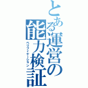 とある運営の能力検証（ベリフィケーション）