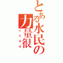 とある水民の力量很強（水民萬歲）