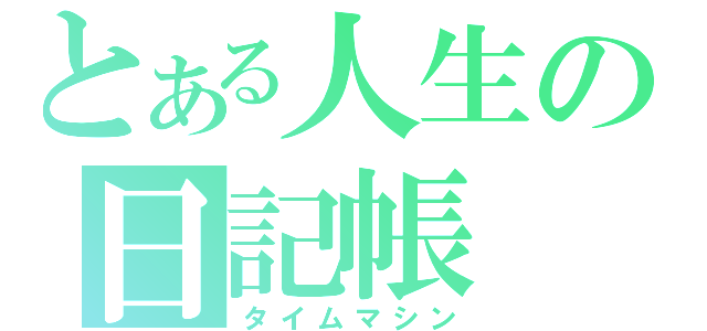 とある人生の日記帳（タイムマシン）