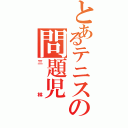 とあるテニスの問題児（三林）