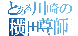 とある川崎の横田尊師（ホモ）