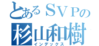 とあるＳＶＰの杉山和樹（インデックス）