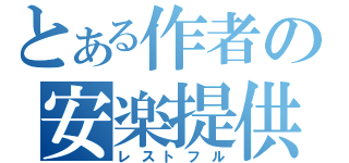 とある作者の安楽提供（レストフル）