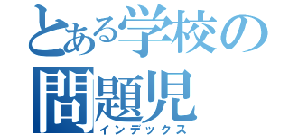 とある学校の問題児（インデックス）