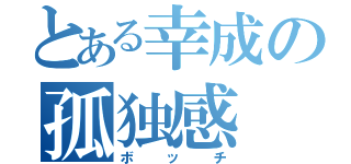 とある幸成の孤独感（ボッチ）