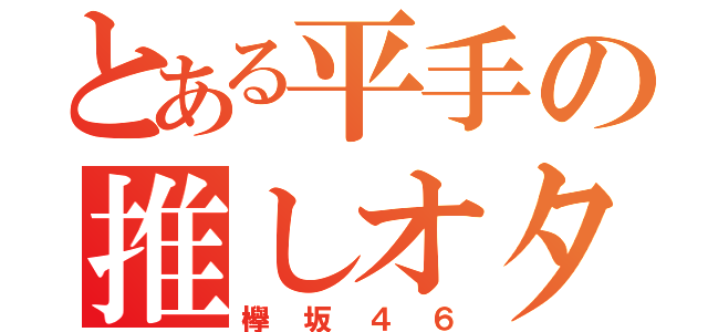 とある平手の推しオタ（欅坂４６）