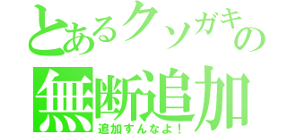 とあるクソガキの無断追加（追加すんなよ！）