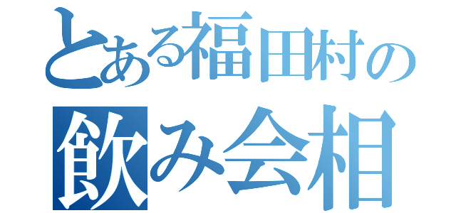 とある福田村の飲み会相談（）