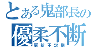 とある鬼部長の優柔不断（更新不定期）