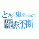 とある鬼部長の優柔不断（更新不定期）