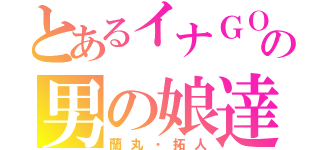 とあるイナＧＯの男の娘達（蘭丸・拓人）