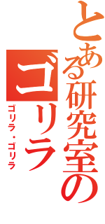 とある研究室のゴリラ（ゴリラ・ゴリラ）