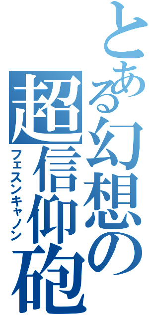 とある幻想の超信仰砲（フェスンキャノン）