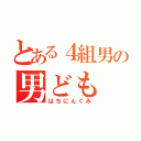 とある４組男の男ども（はちにんぐみ）