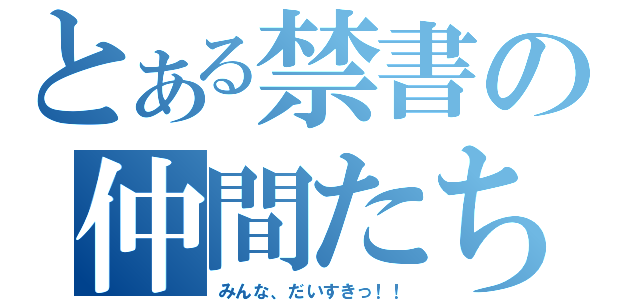 とある禁書の仲間たち（みんな、だいすきっ！！）