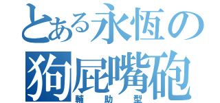 とある永恆の狗屁嘴砲（輔助型）