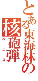 とある東海林の核砲弾（ペニス）