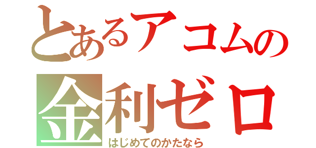 とあるアコムの金利ゼロ円（はじめてのかたなら）