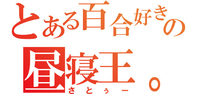 とある百合好きの昼寝王。（さとぅー）