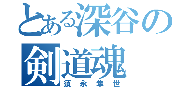 とある深谷の剣道魂（須永隼世）