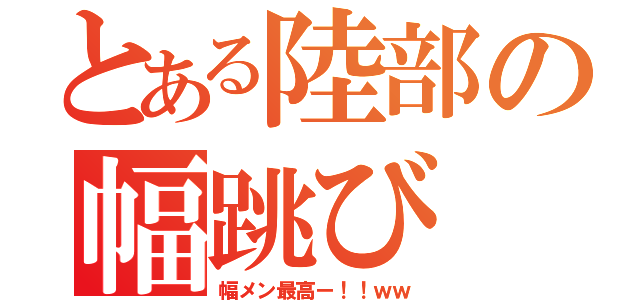 とある陸部の幅跳び（幅メン最高ー！！ｗｗ）