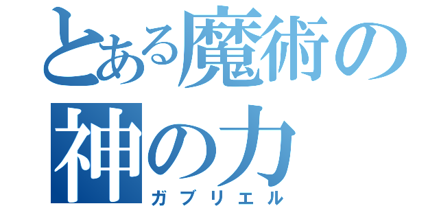 とある魔術の神の力（ガブリエル）