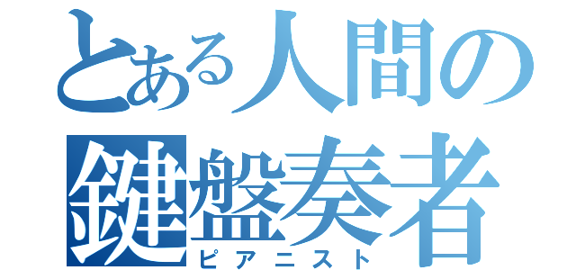 とある人間の鍵盤奏者（ピアニスト）