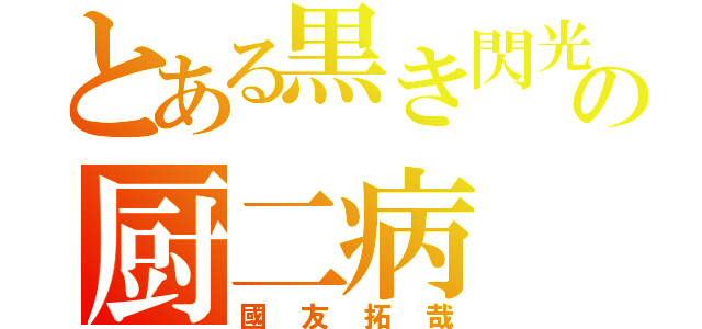 とある黒き閃光の厨二病（國友拓哉）