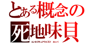 とある概念の死地味貝（コンセプチュアライズド カッパ）