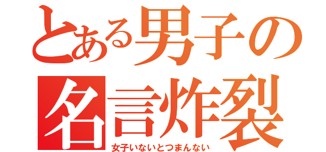 とある男子の名言炸裂（女子いないとつまんない）