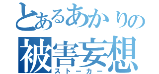 とあるあかりの被害妄想（ストーカー）