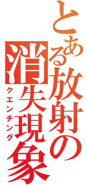 とある放射の消失現象（クエンチング）