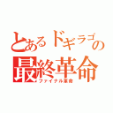 とあるドギラゴンの最終革命（ファイナル革命）