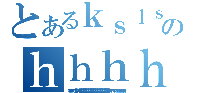 とあるｋｓｌｓｋｓｄｆのｈｈｈｈっひｈ（ひひひひっひひ言いいいい言い言い言い言い言い言い言い言い言い言い言い言い言い言い言い言い言いいいいｈっひいひひひひひひひひひひｈ）