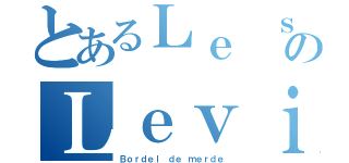 とあるＬｅ ｓｈａｍｐｏｉｎｇのＬｅｖｉ（Ｂｏｒｄｅｌ ｄｅ ｍｅｒｄｅ）