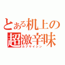 とある机上の超激辛味（カプサイシン）