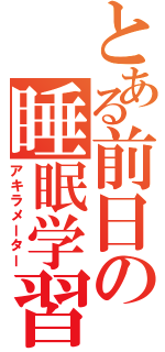 とある前日の睡眠学習（アキラメーター）