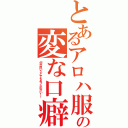 とあるアロハ服の変な口癖（何か良いことでもあったのかい！！）