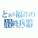 とある福音の最終兵器（リーサルウェポン）