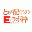 とある配信のコラボ枠（デリバリー）