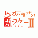 とある広報学科のガラケー使いⅡ（みこまさ）