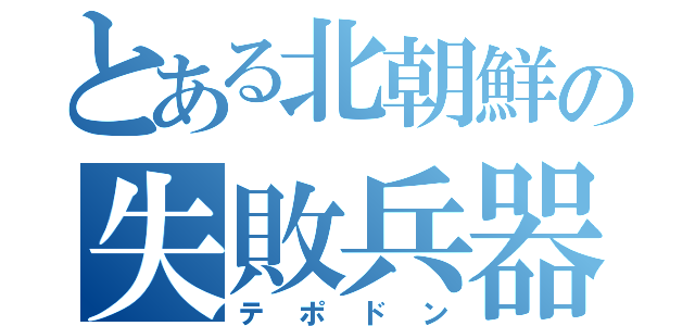 とある北朝鮮の失敗兵器（テポドン）