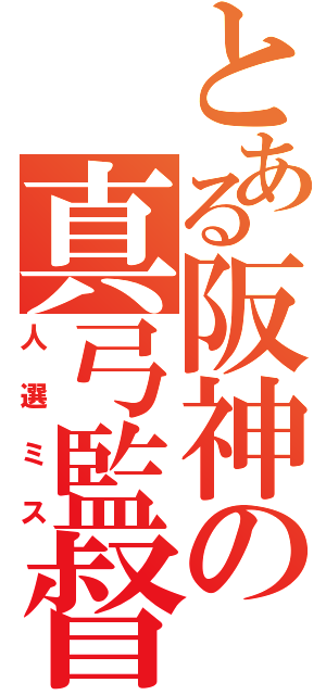 とある阪神の真弓監督（人選ミス）