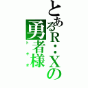 とあるＲ：Ｘの勇者様（トキオ）